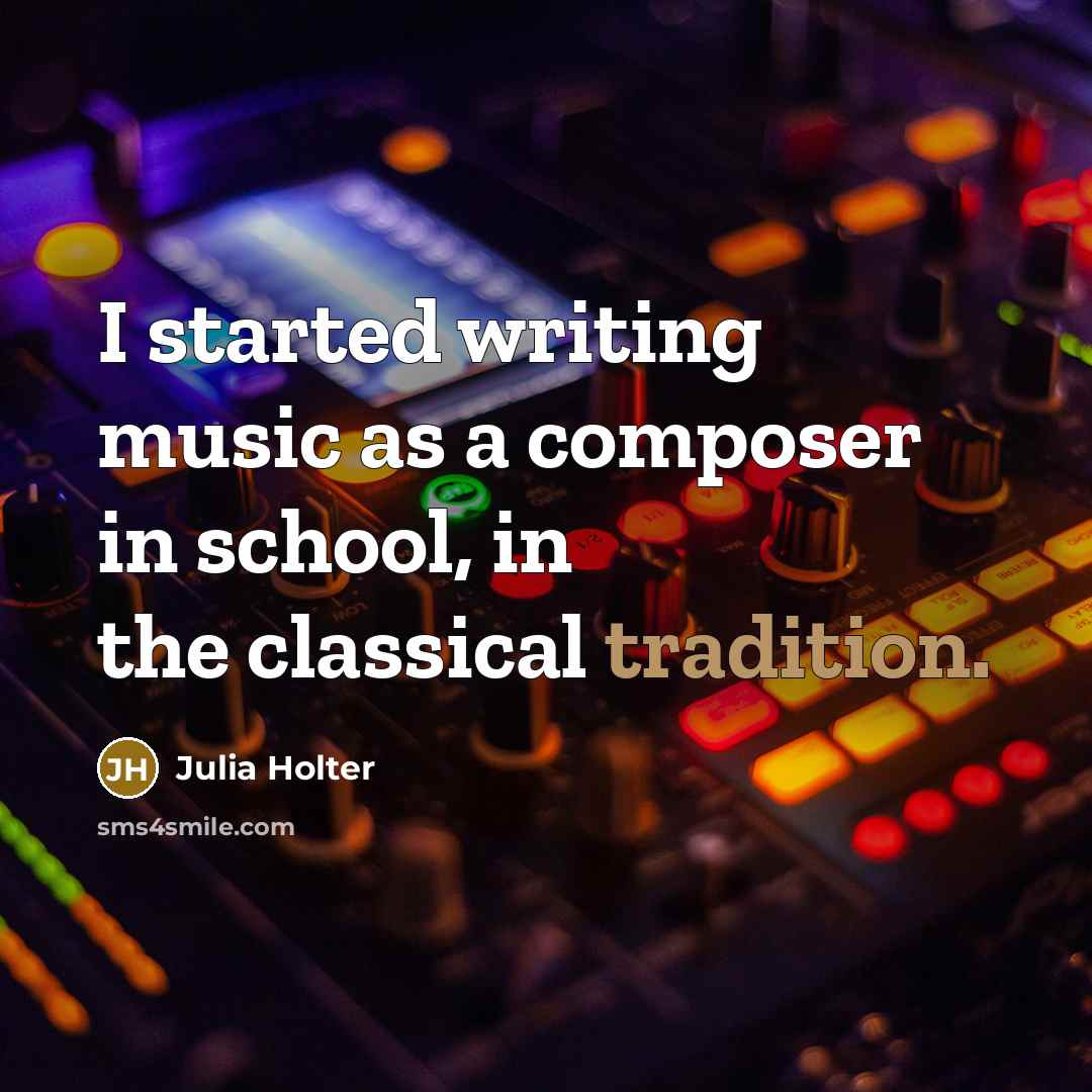 “I started writing music as a composer in school, in…” quote by Julia Holter