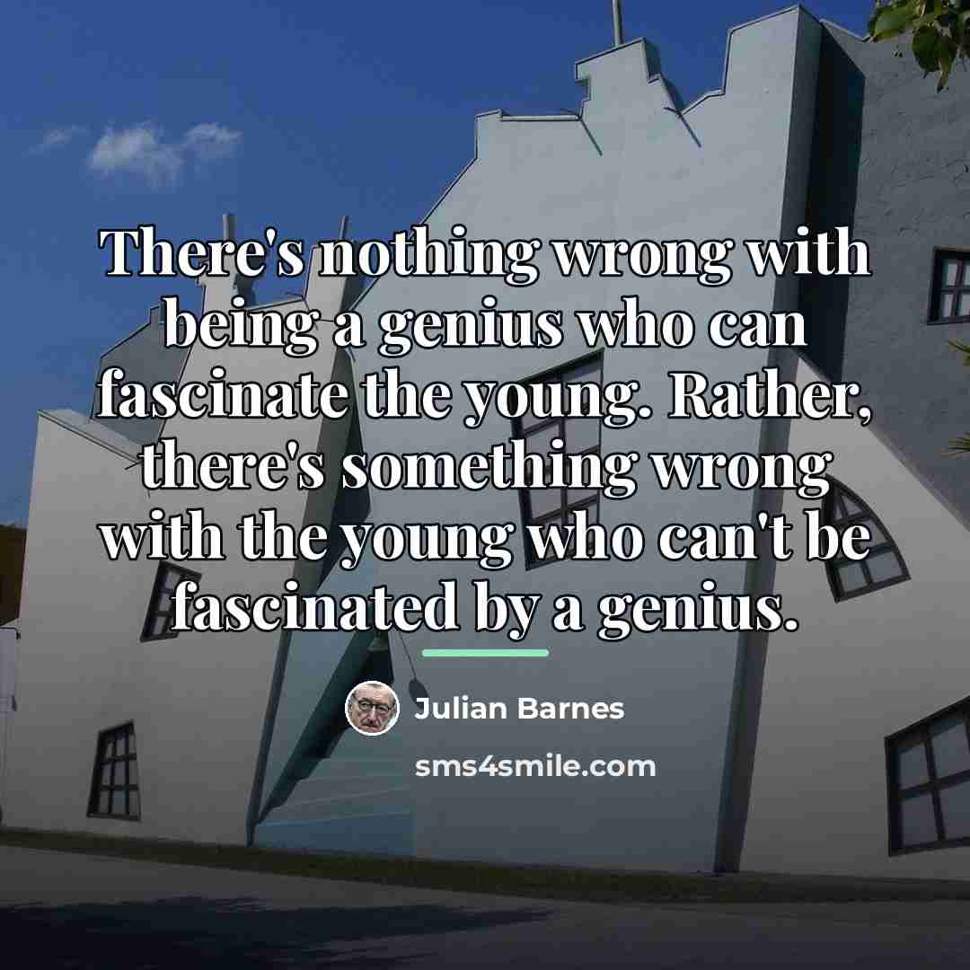 “There's nothing wrong with being a genius who can fascinate…” quote by Julian Barnes