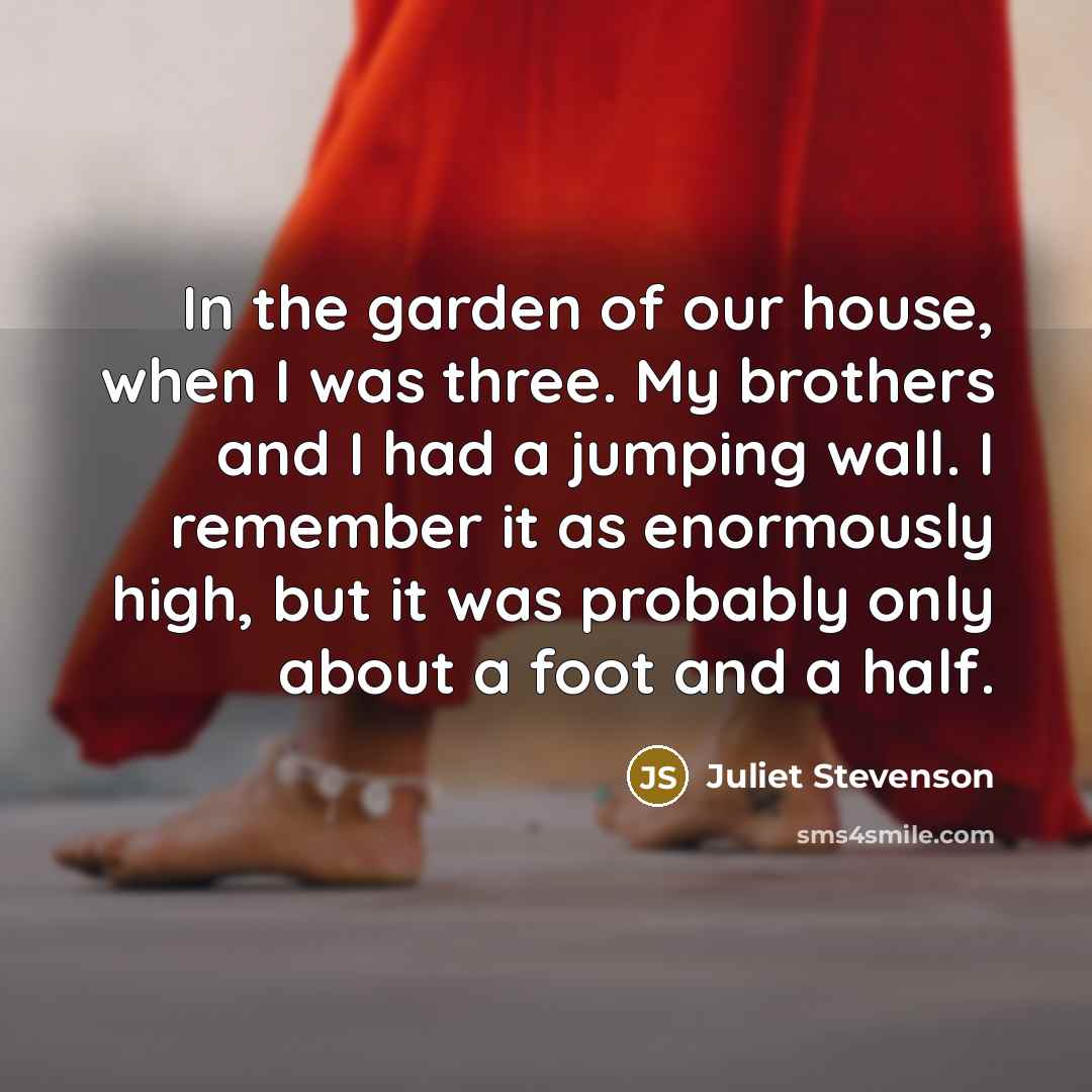 “In the garden of our house, when I was three.…” quote by Juliet Stevenson
