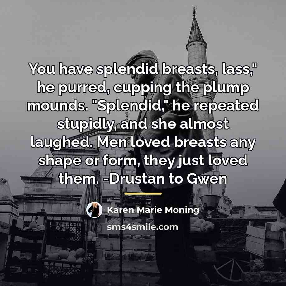 “You have splendid breasts, lass," he purred, cupping the plump…” quote by Karen Marie Moning
