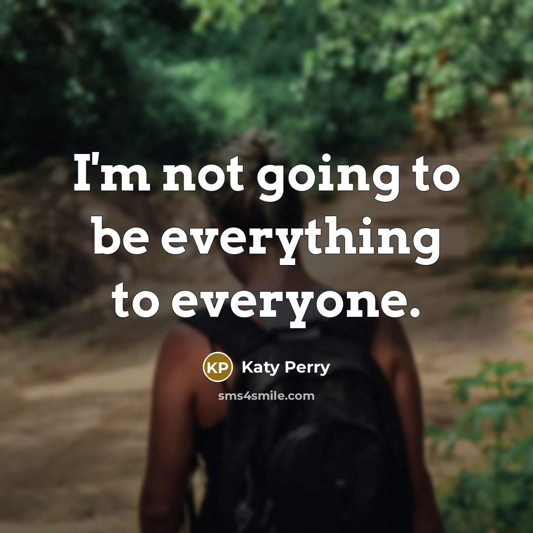 “I'm not going to be everything to everyone.…” quote by Katy Perry