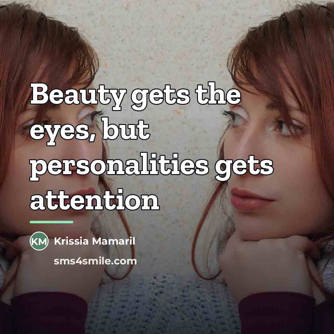 “Beauty gets the eyes, but personalities gets attention…” quote by Krissia Mamaril