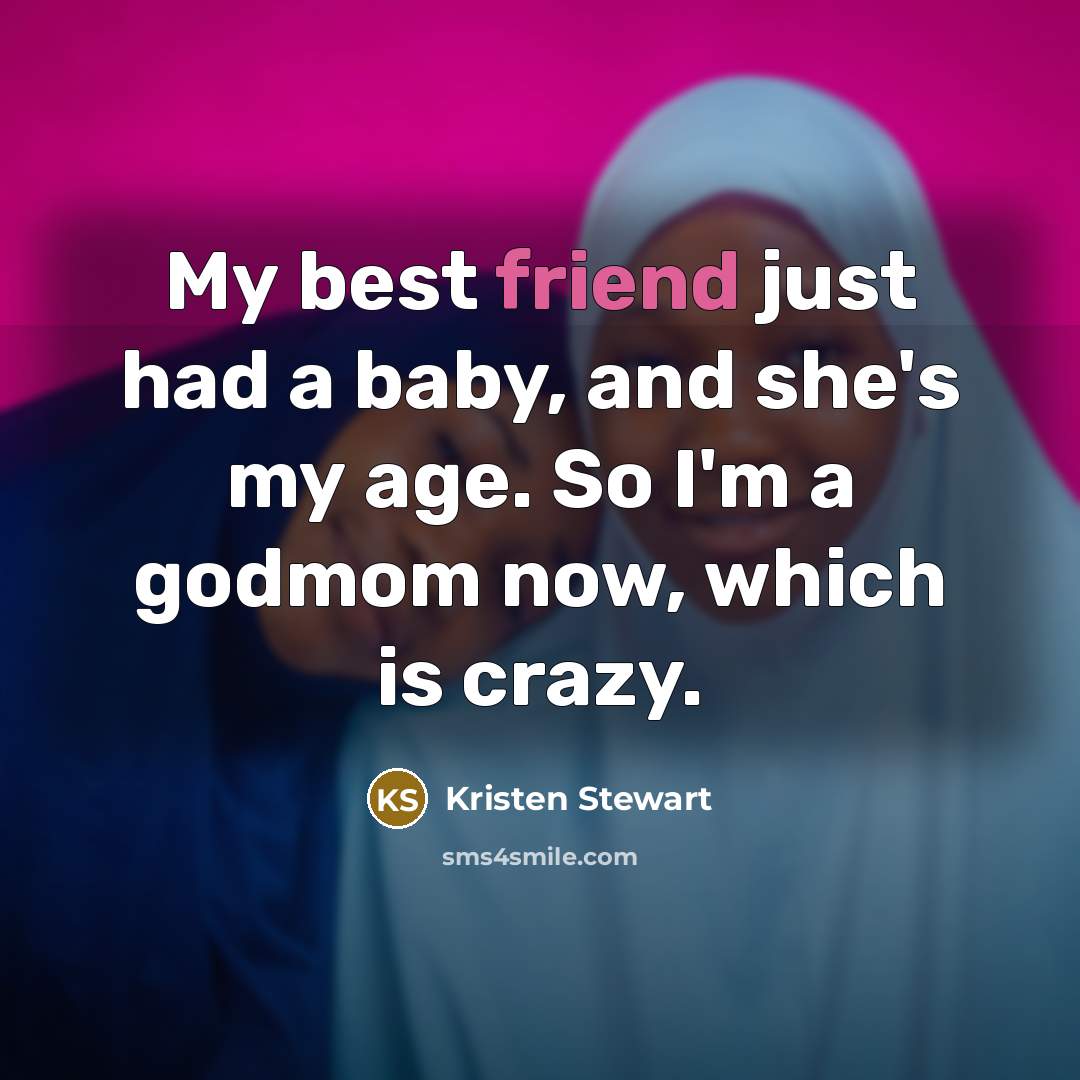 “My best friend just had a baby, and she's my…” quote by Kristen Stewart