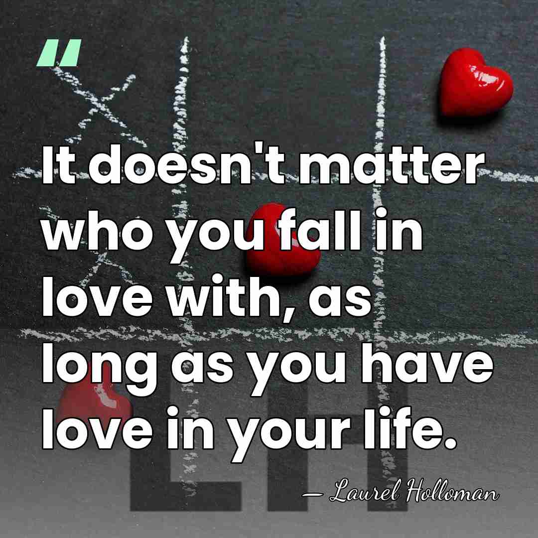 It doesn't matter who you fall in love with, as long as&hellip; - Laurel Holloman