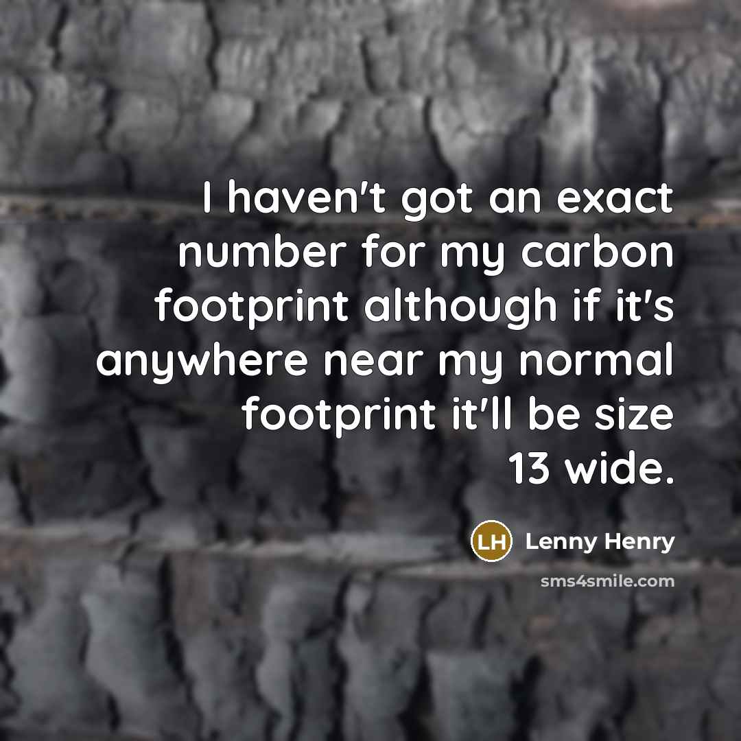 “I haven't got an exact number for my carbon footprint…” quote by Lenny Henry