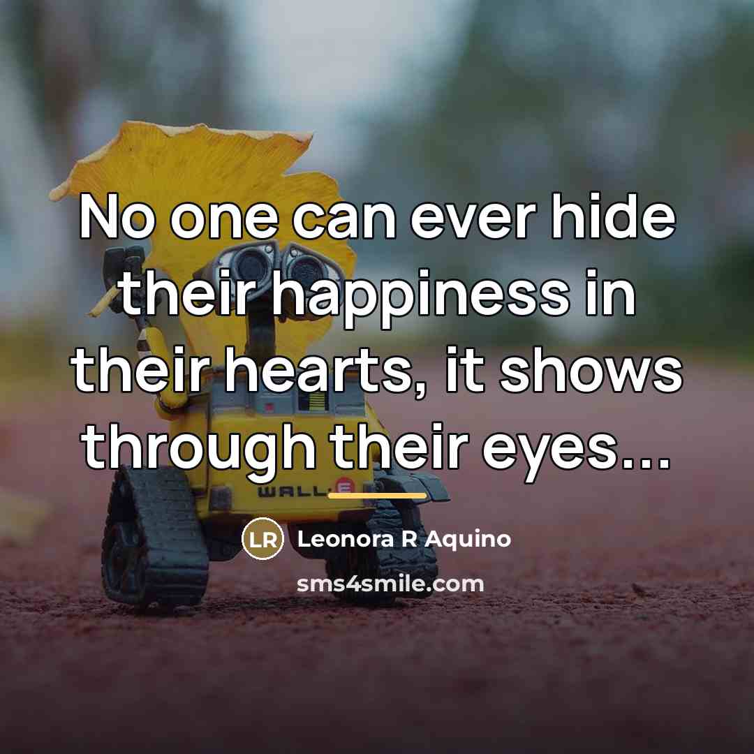 “No one can ever hide their happiness in their hearts,…” quote by Leonora R Aquino