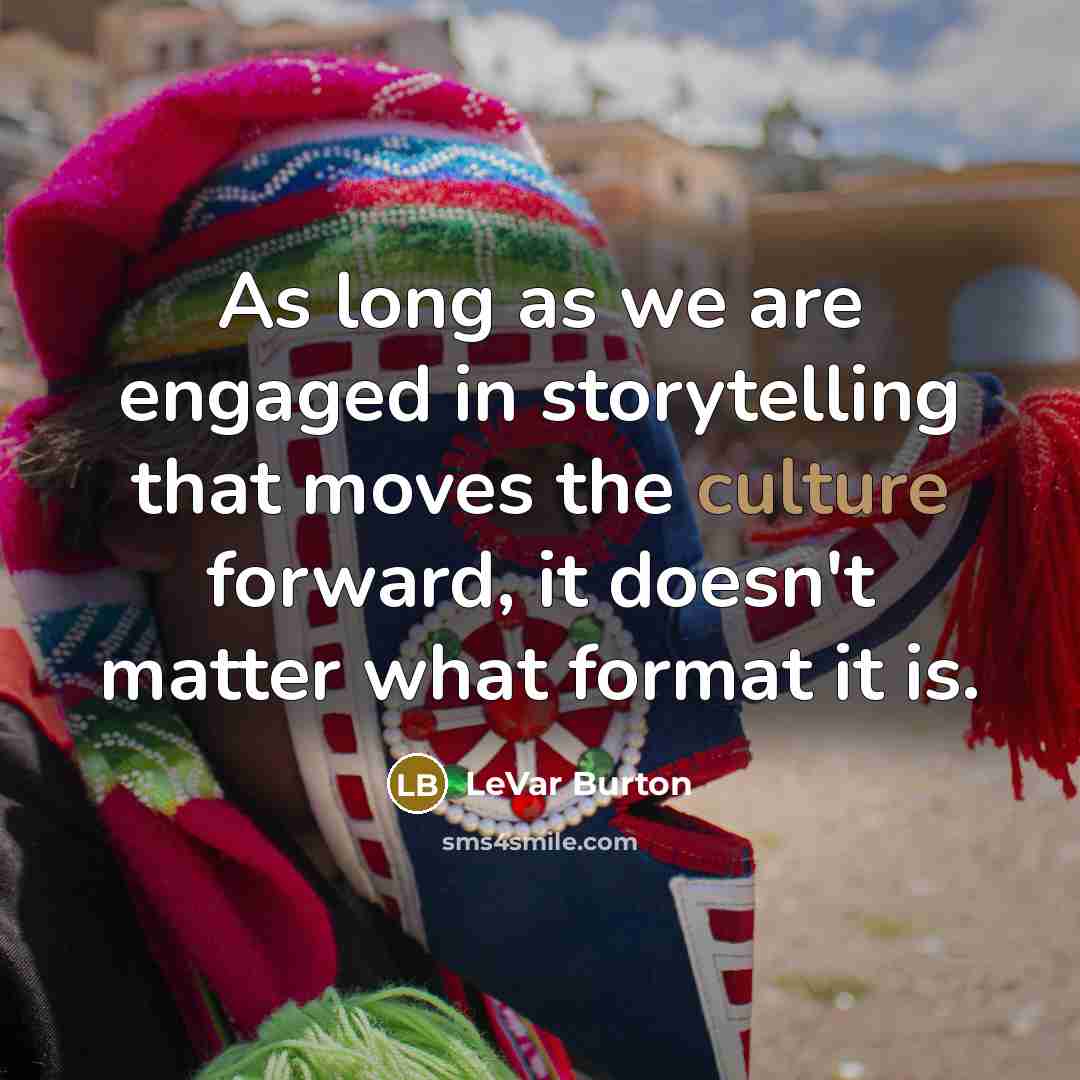 “As long as we are engaged in storytelling that moves…” quote by LeVar Burton