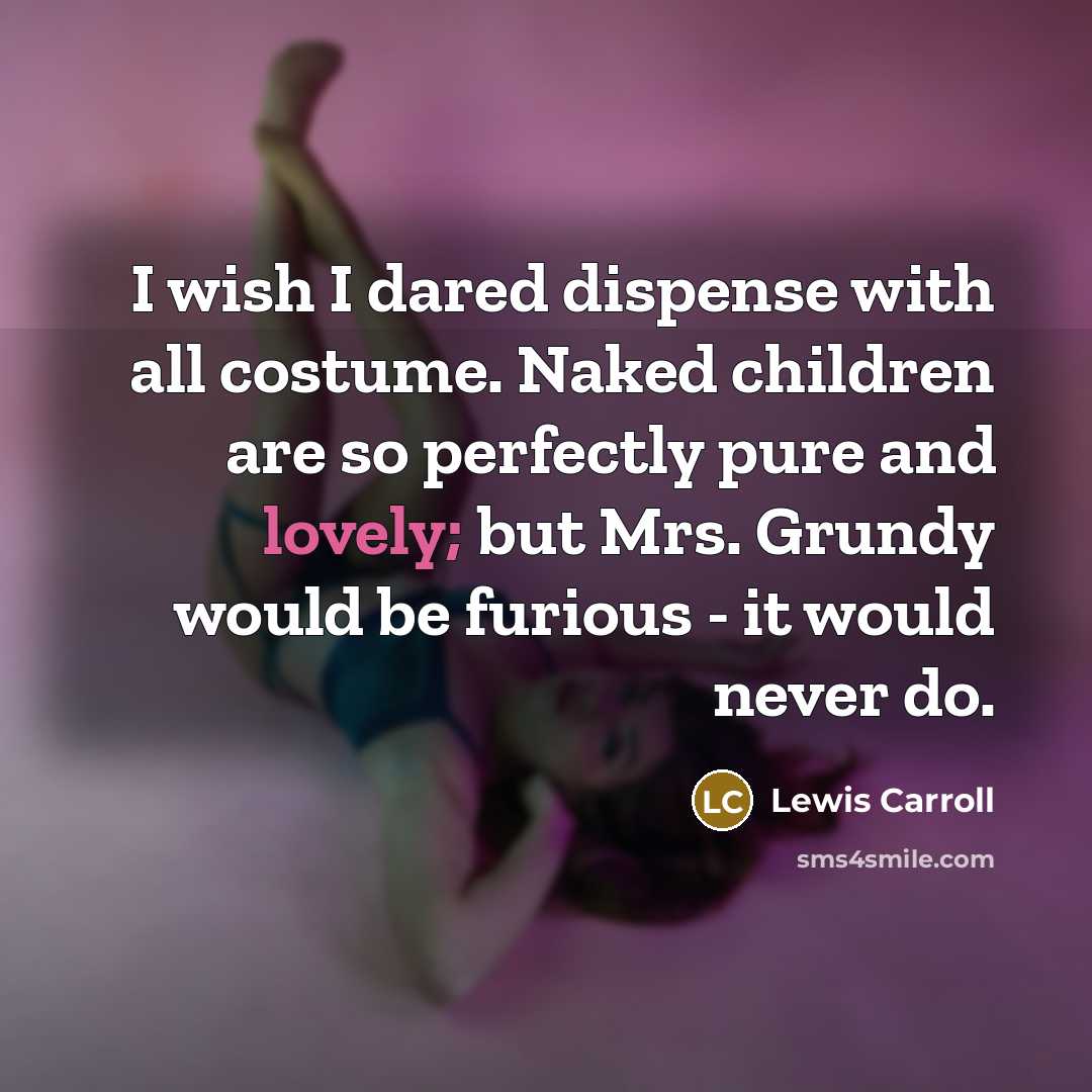 “I wish I dared dispense with all costume. Naked children…” quote by Lewis Carroll