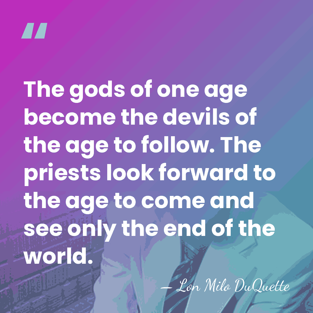 The gods of one age become the devils of the age to&hellip; - Lon Milo DuQuette