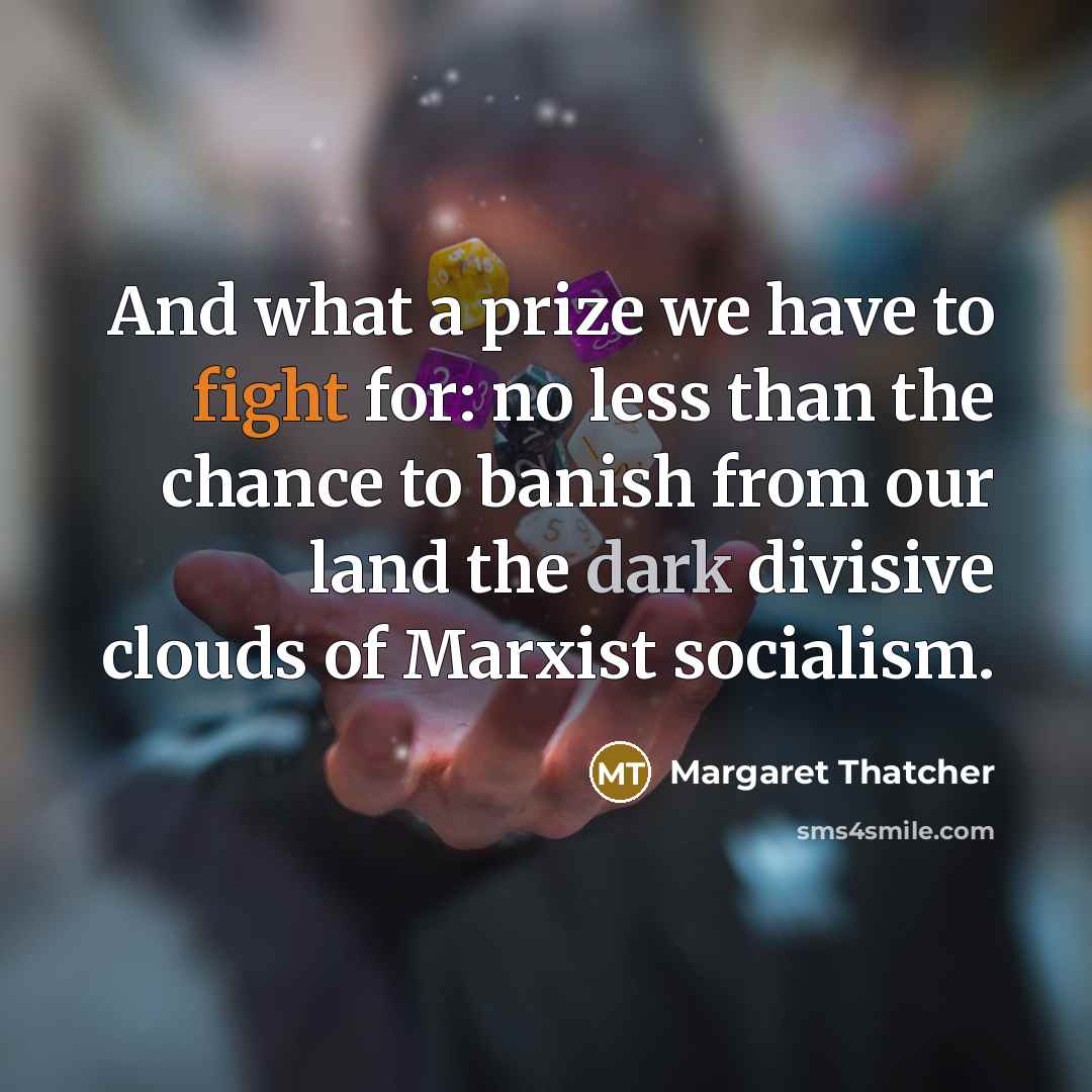 “And what a prize we have to fight for: no…” quote by Margaret Thatcher