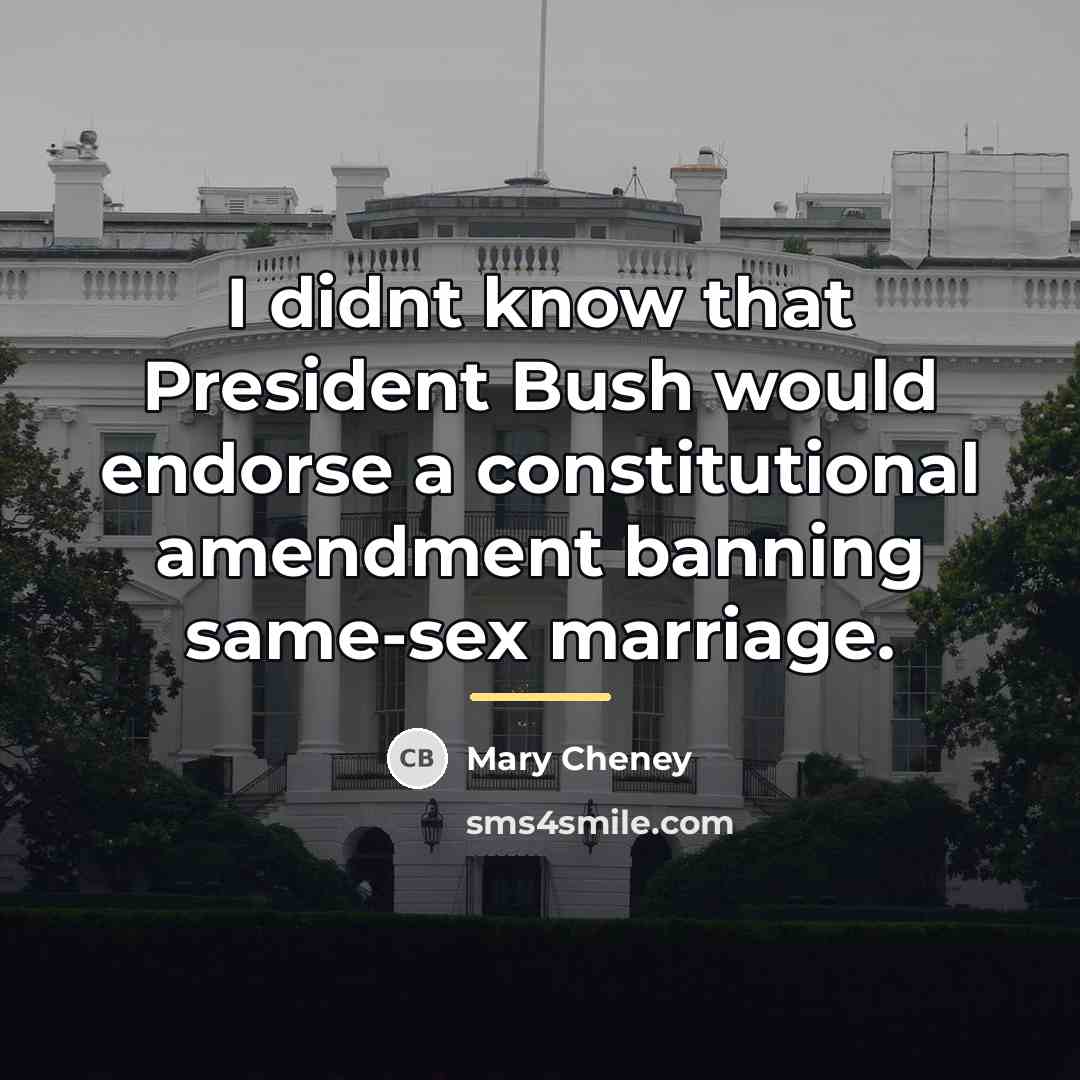 “I didnt know that President Bush would endorse a constitutional…” quote by Mary Cheney