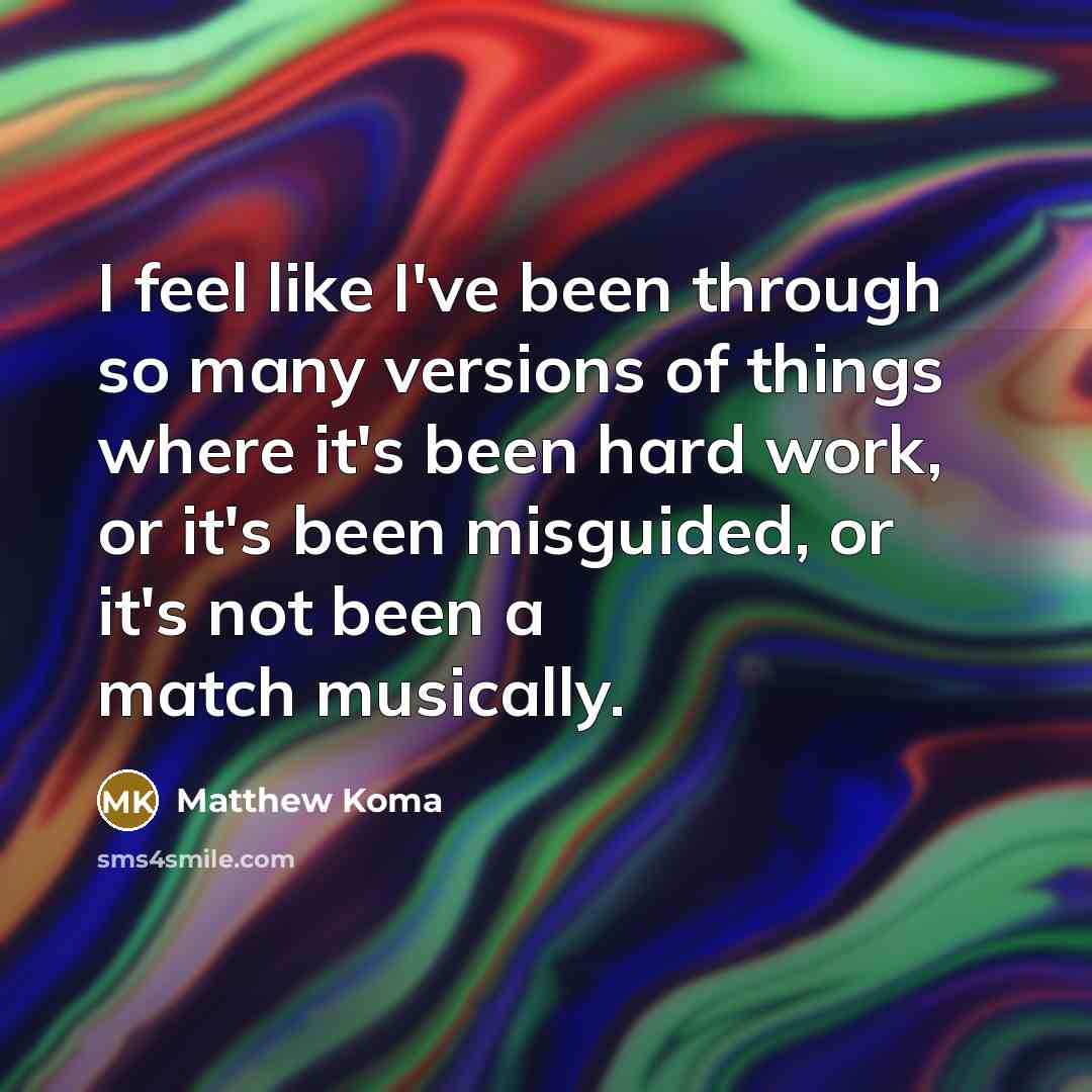 “I feel like I've been through so many versions of…” quote by Matthew Koma