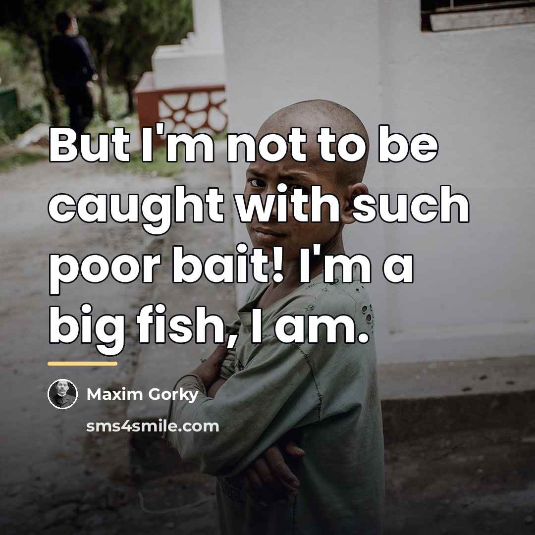 “But I'm not to be caught with such poor bait!…” quote by Maxim Gorky