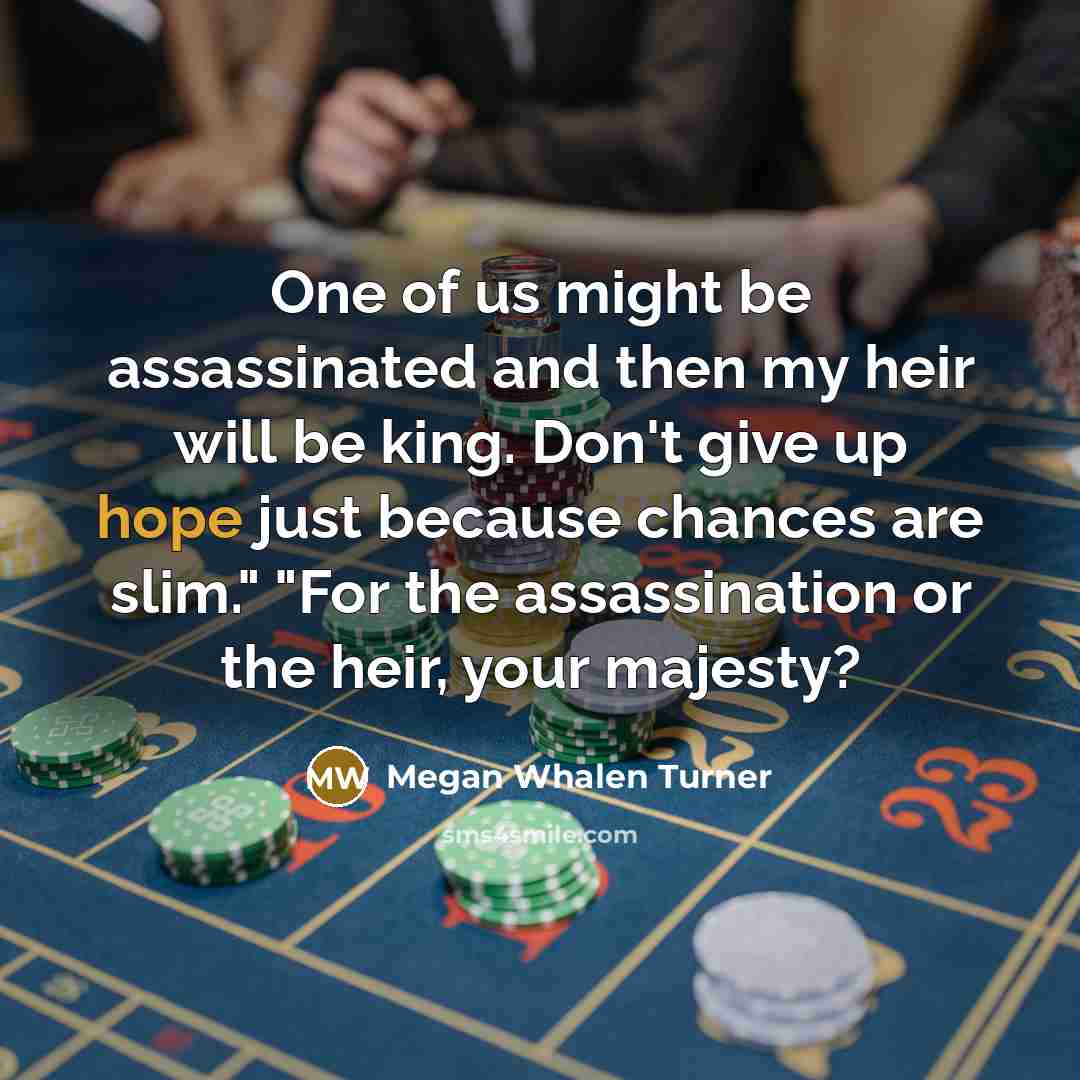 “One of us might be assassinated and then my heir…” quote by Megan Whalen Turner