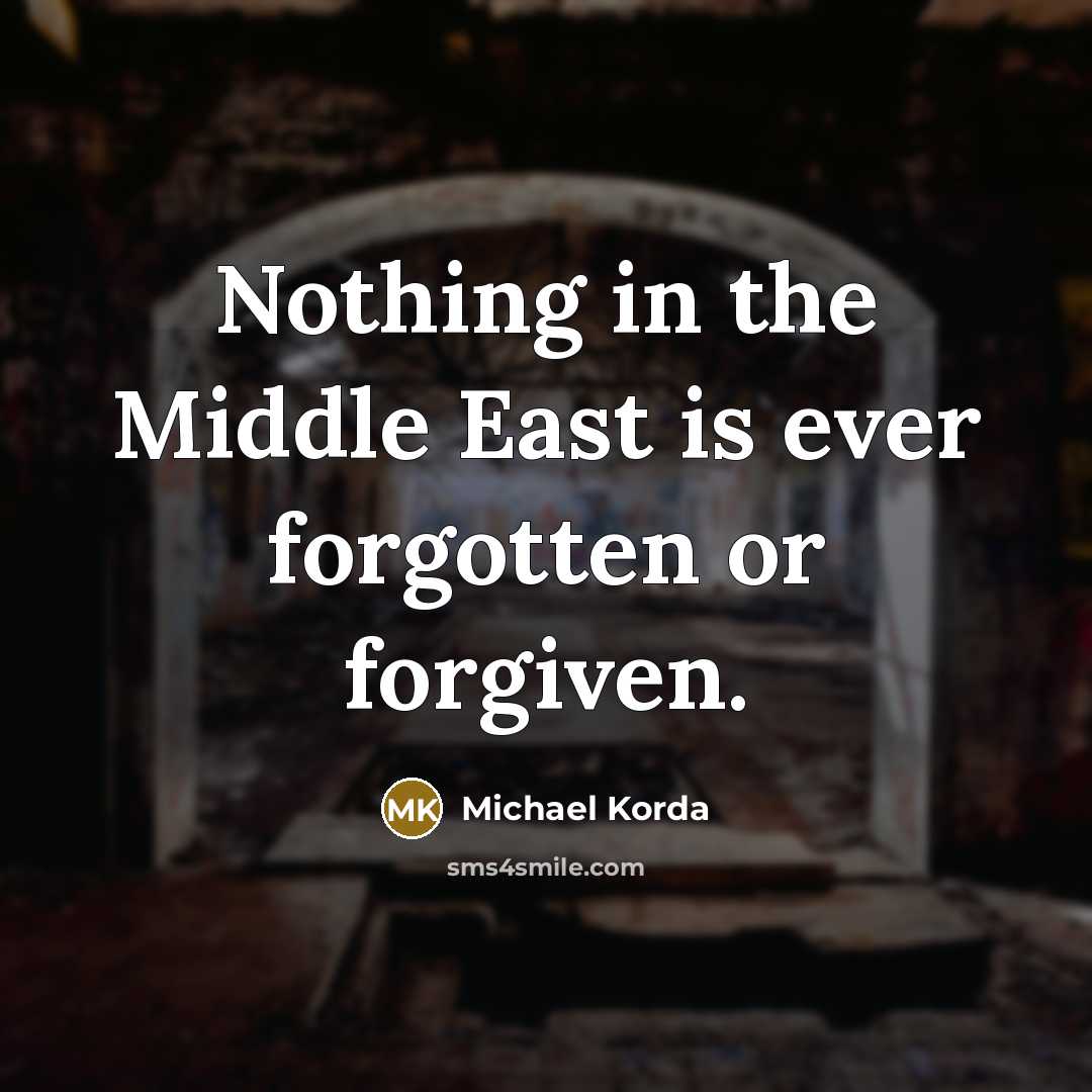 “Nothing in the Middle East is ever forgotten or forgiven.…” quote by Michael Korda
