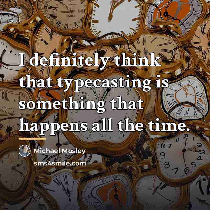“I definitely think that typecasting is something that happens all…” quote by Michael Mosley