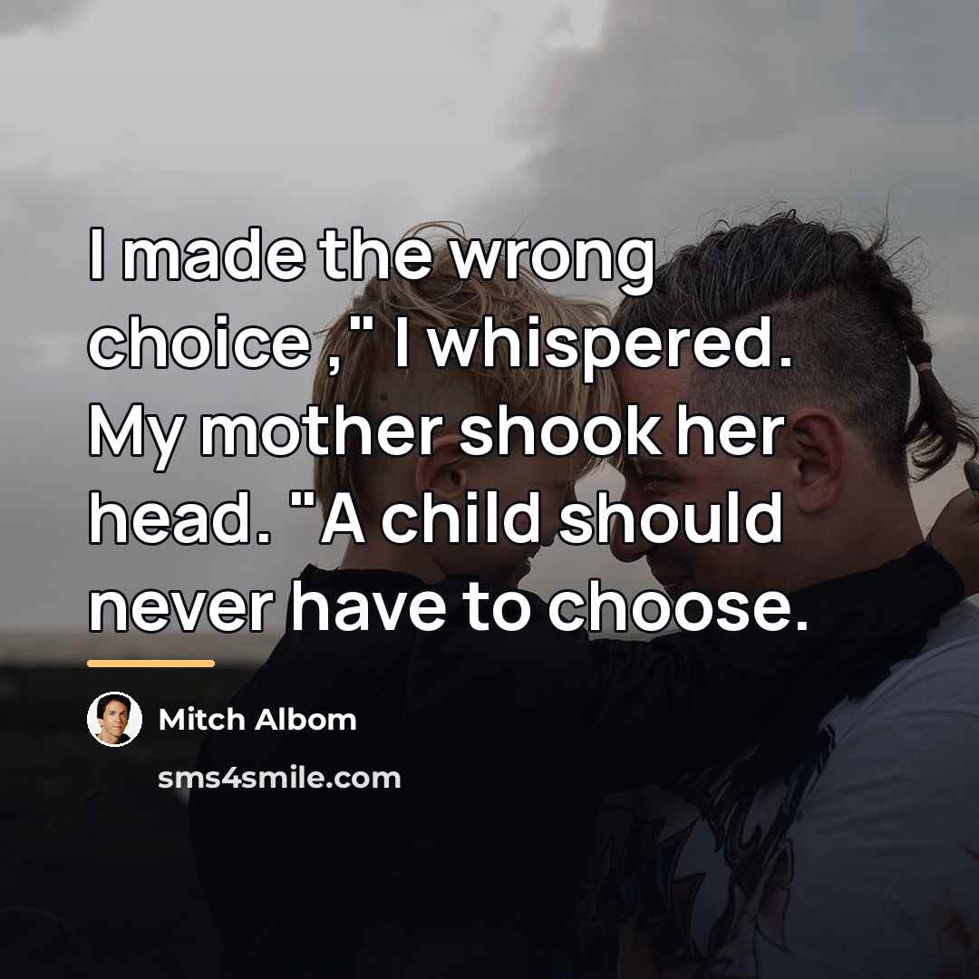 “I made the wrong choice ," I whispered. My mother…” quote by Mitch Albom