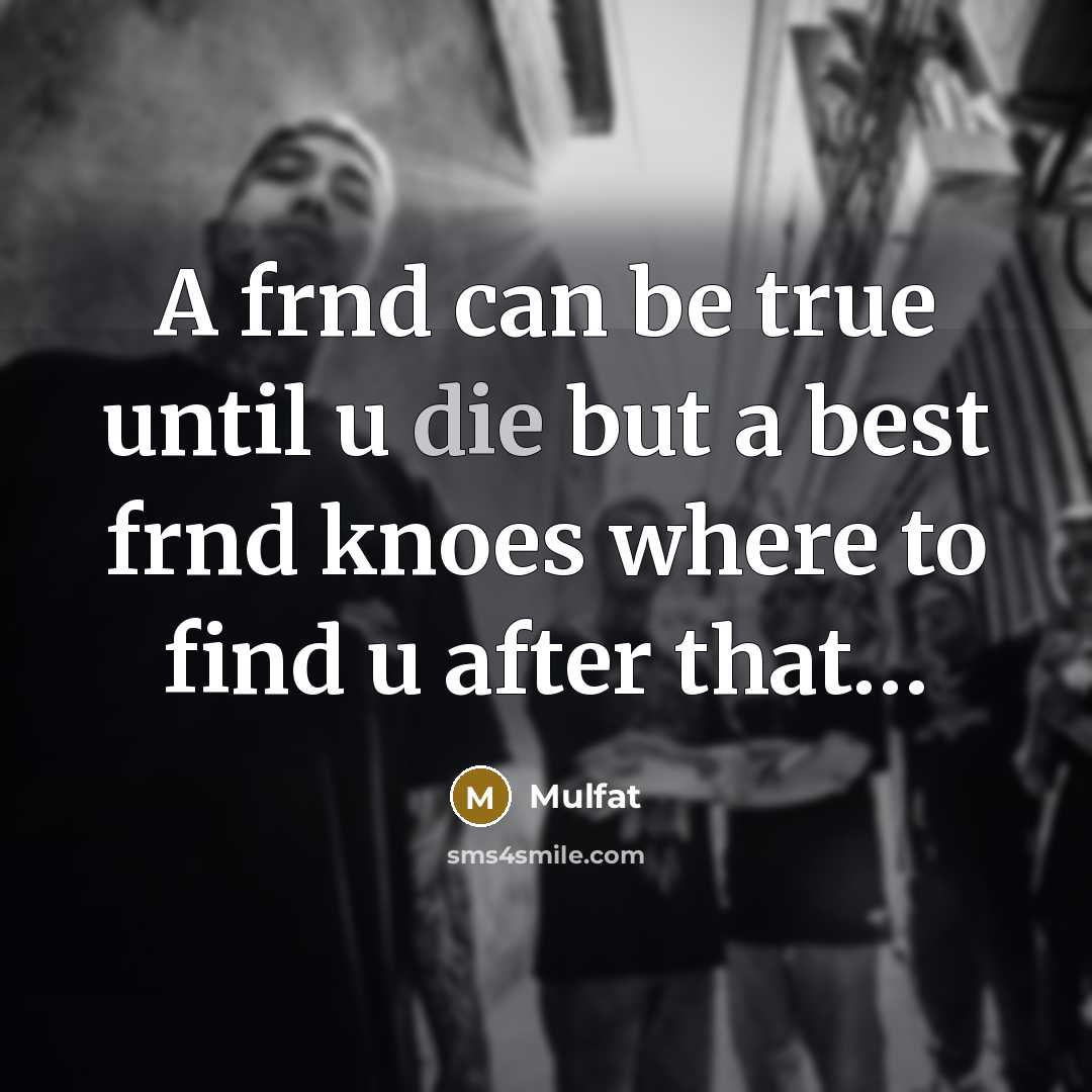 “A frnd can be true until u die but a…” quote by Mulfat