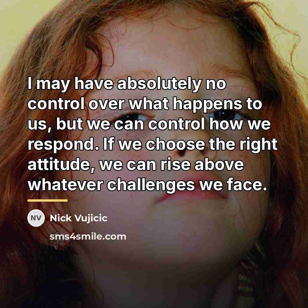 “I may have absolutely no control over what happens to…” quote by Nick Vujicic