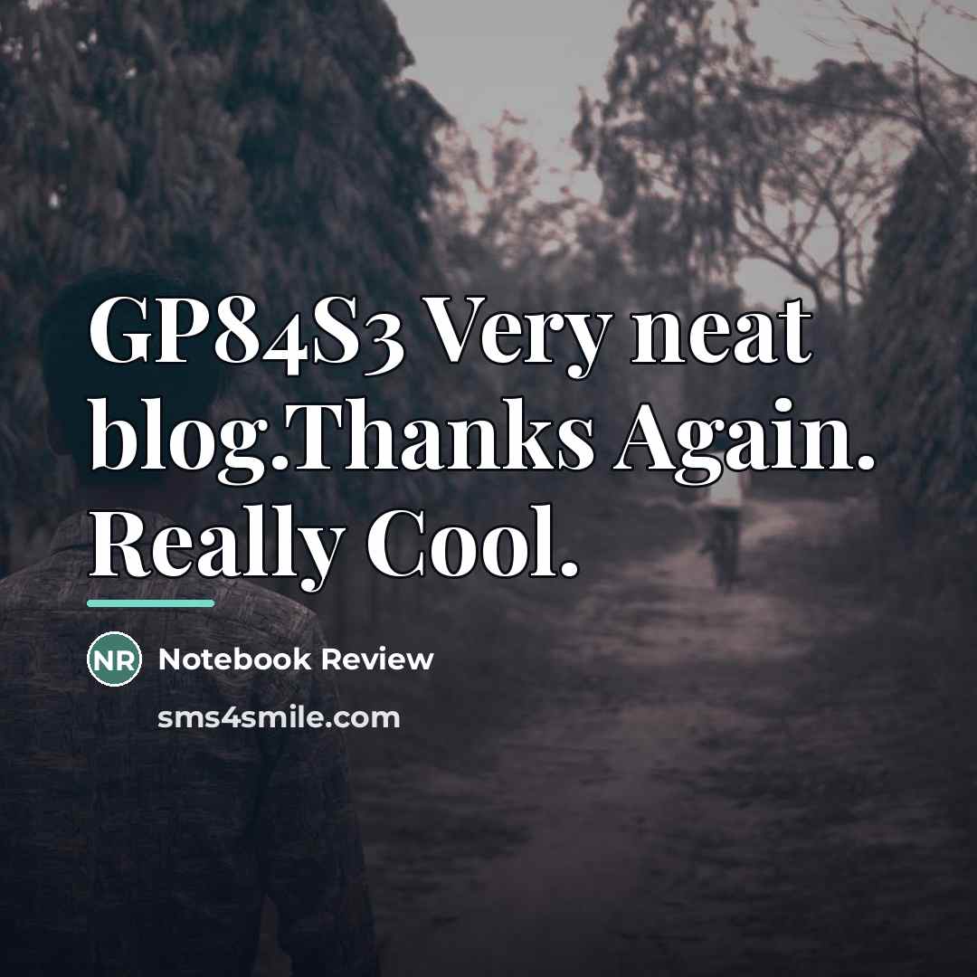 “GP84S3 Very neat blog.Thanks Again. Really Cool.…” quote by Notebook Review