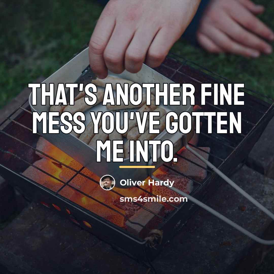 “That's another fine mess you've gotten me into.…” quote by Oliver Hardy