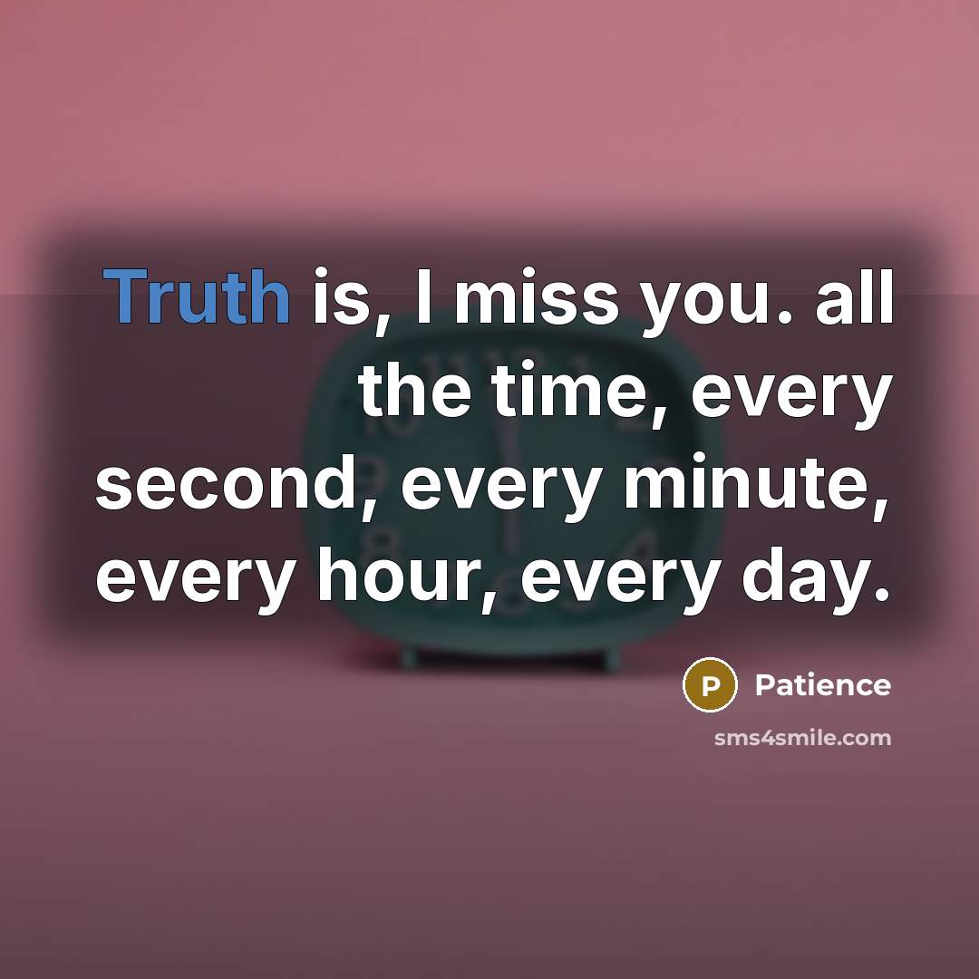 “Truth is, I miss you. all the time, every second,…” quote by Patience