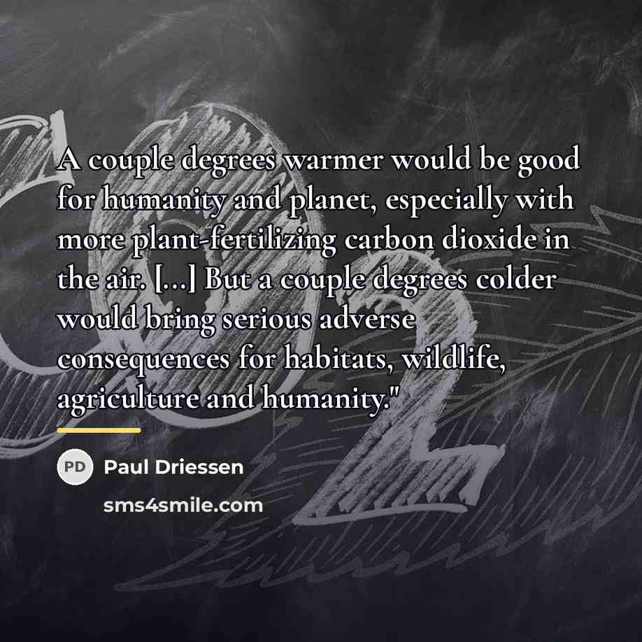“A couple degrees warmer would be good for humanity and…” quote by Paul Driessen