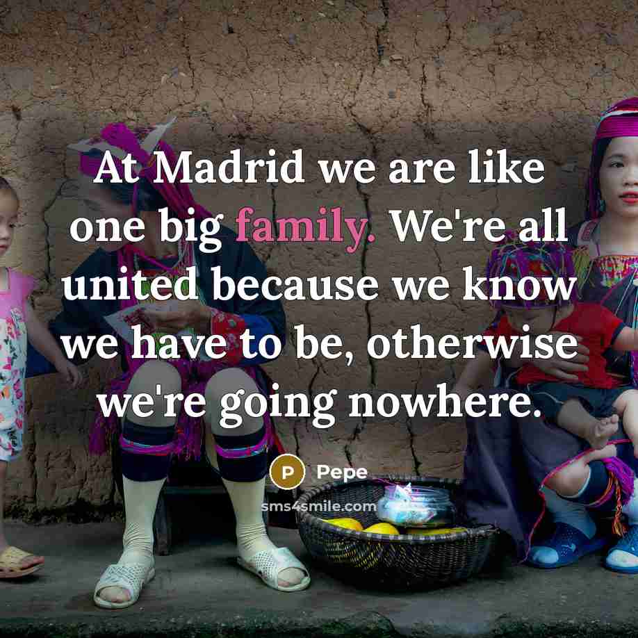 “At Madrid we are like one big family. We're all…” quote by Pepe