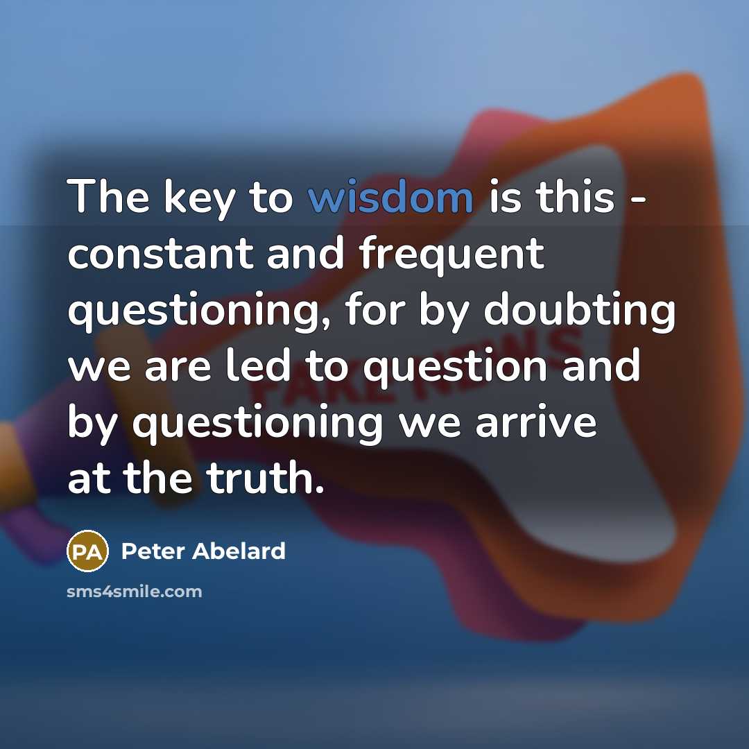“The key to wisdom is this - constant and frequent…” quote by Peter Abelard