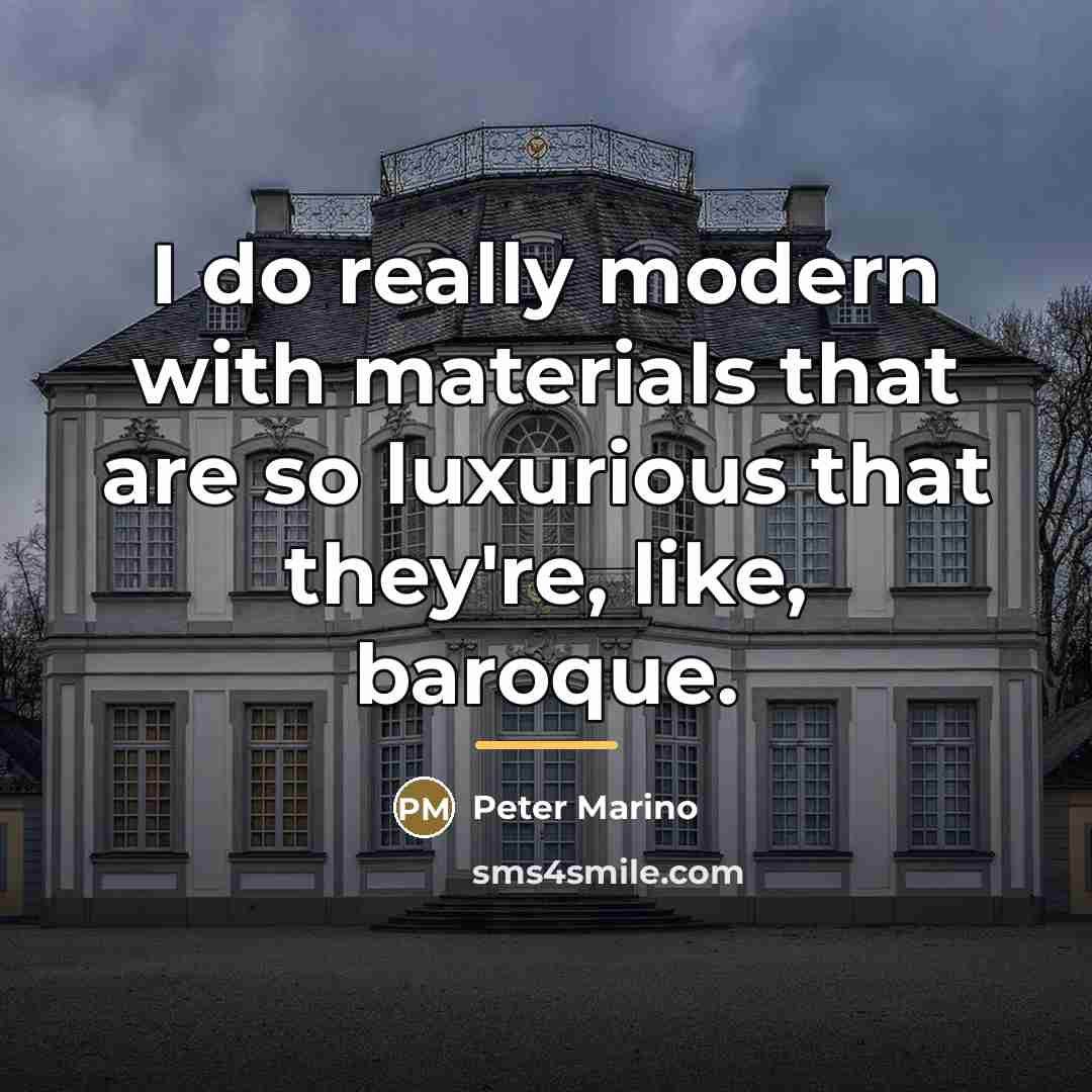 “I do really modern with materials that are so luxurious…” quote by Peter Marino