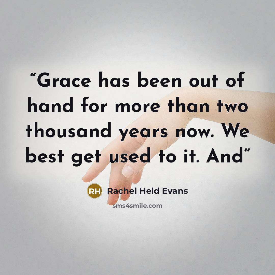 “Grace has been out of hand for more than two thousand years now. We best get used to it. And” quote by Rachel Held Evans