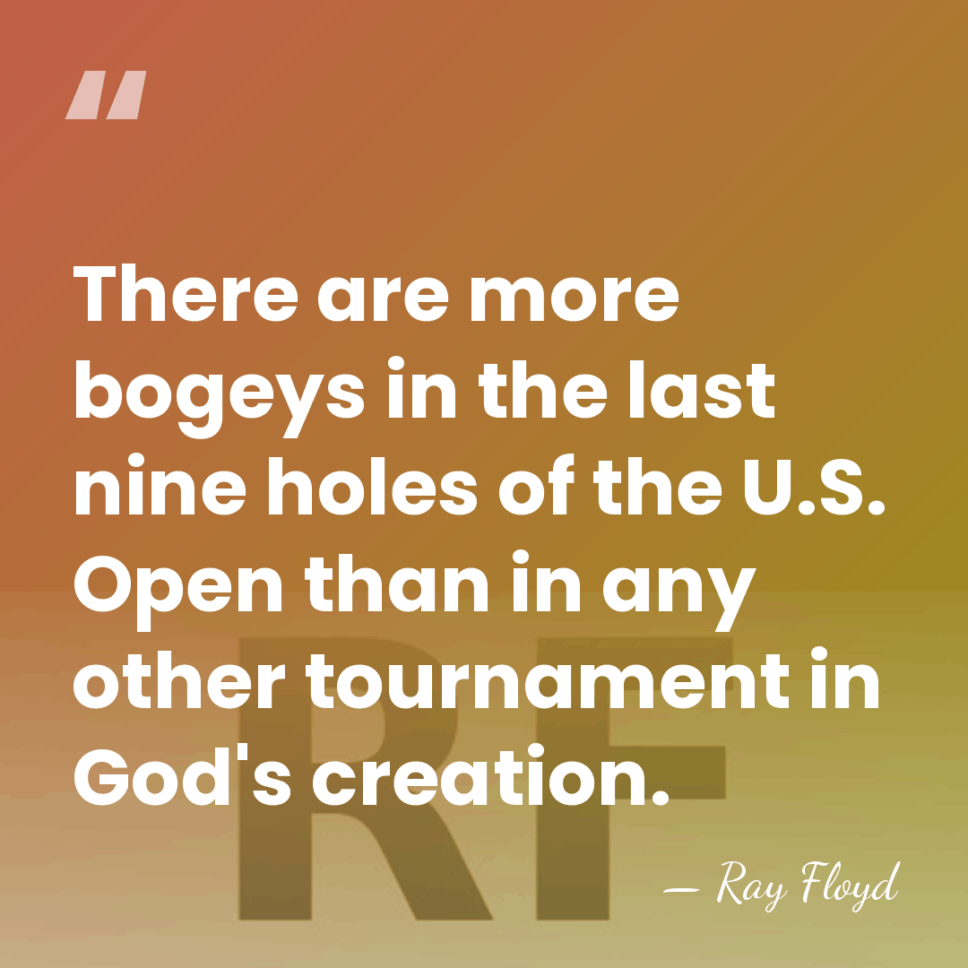 There are more bogeys in the last nine holes of the U.S.&hellip; - Ray Floyd