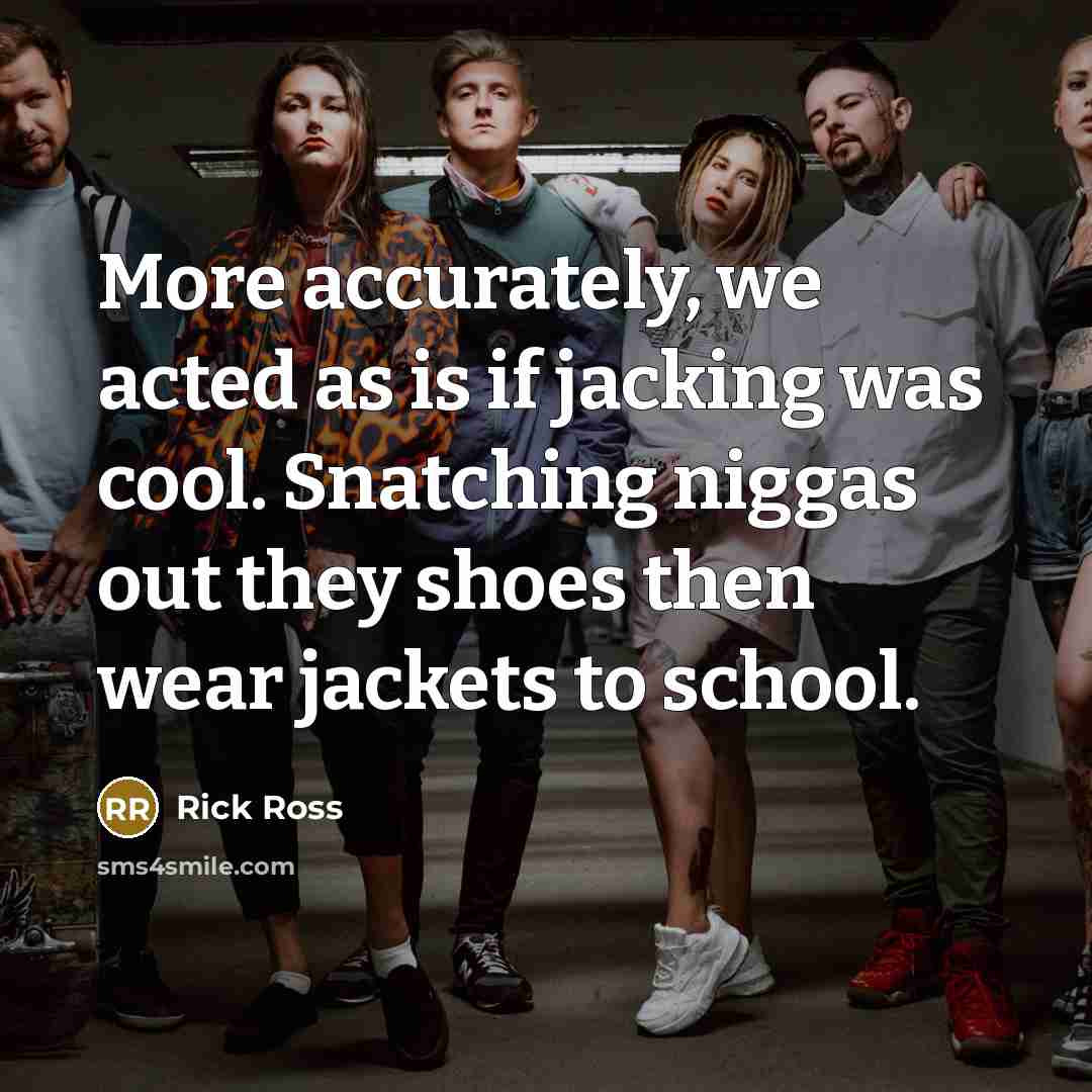 “More accurately, we acted as is if jacking was cool.…” quote by Rick Ross