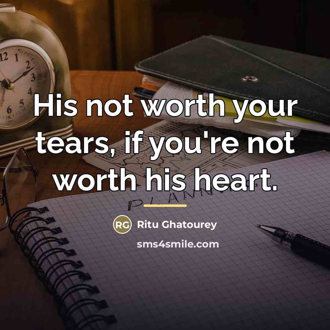 “His not worth your tears, if you're not worth his…” quote by Ritu Ghatourey