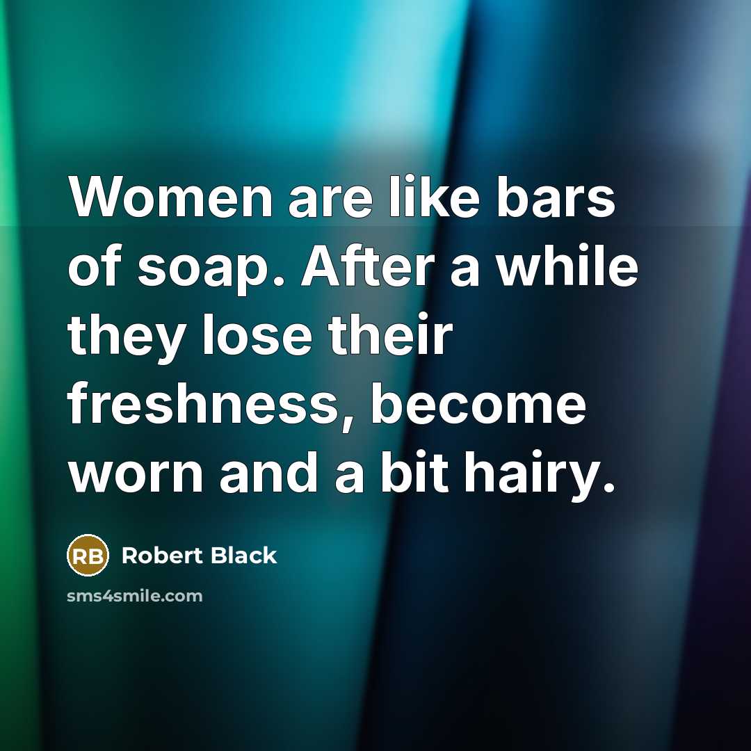 “Women are like bars of soap. After a while they…” quote by Robert Black