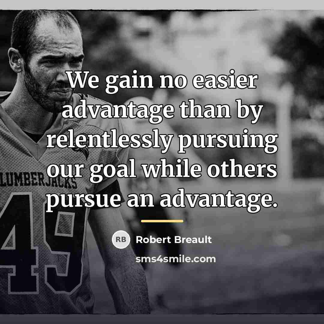 “We gain no easier advantage than by relentlessly pursuing our…” quote by Robert Breault
