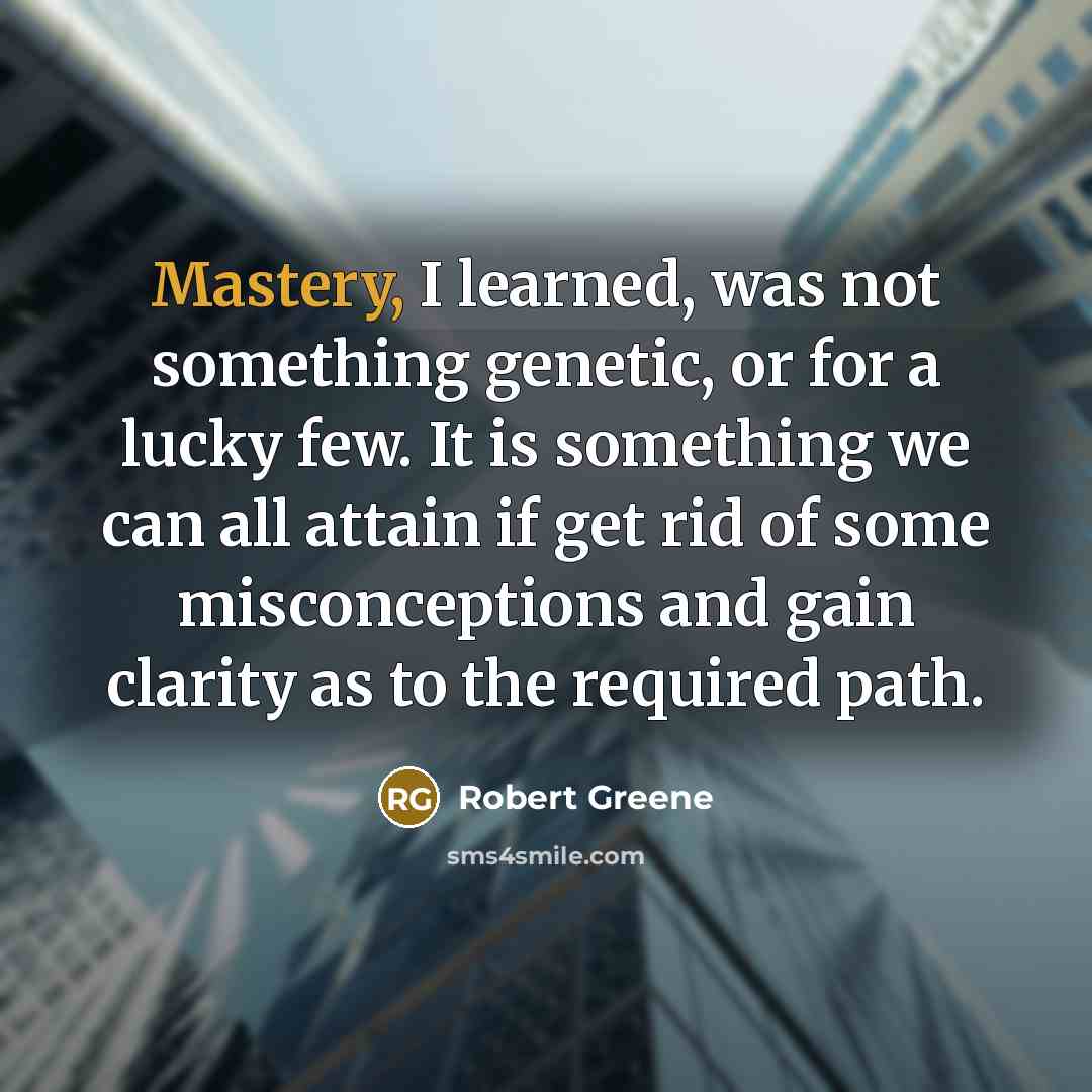“Mastery, I learned, was not something genetic, or for a…” quote by Robert Greene