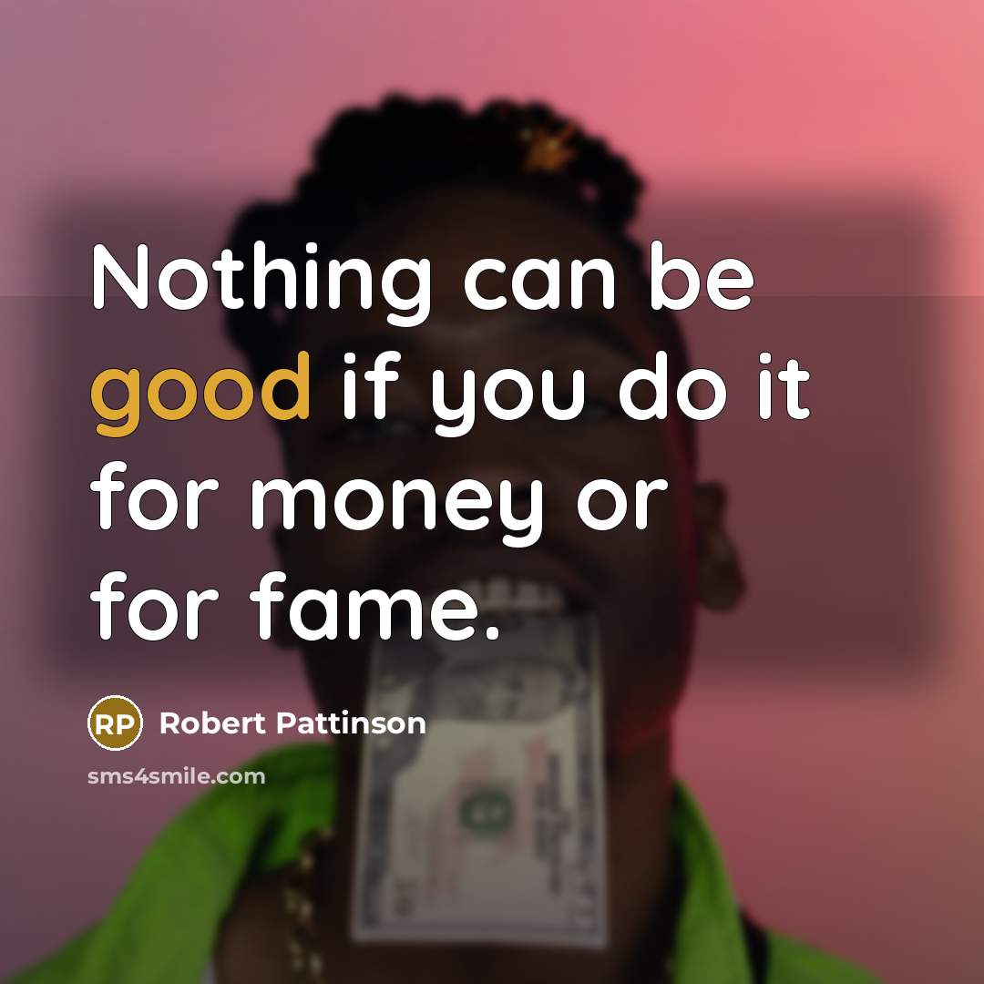 “Nothing can be good if you do it for money…” quote by Robert Pattinson