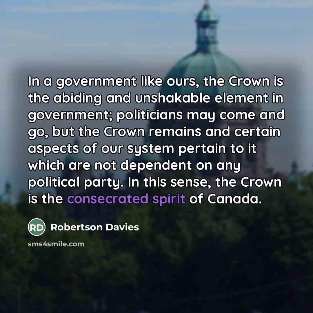 “In a government like ours, the Crown is the abiding…” quote by Robertson Davies