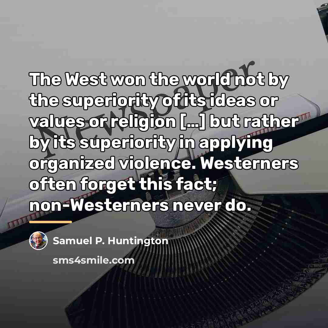 “The West won the world not by the superiority of…” quote by Samuel P. Huntington