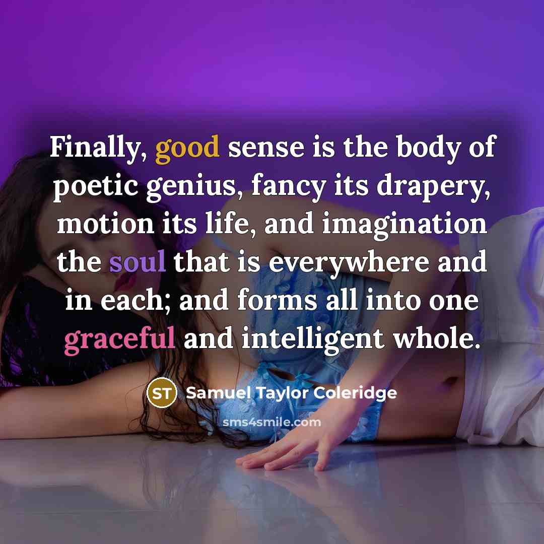 “Finally, good sense is the body of poetic genius, fancy…” quote by Samuel Taylor Coleridge