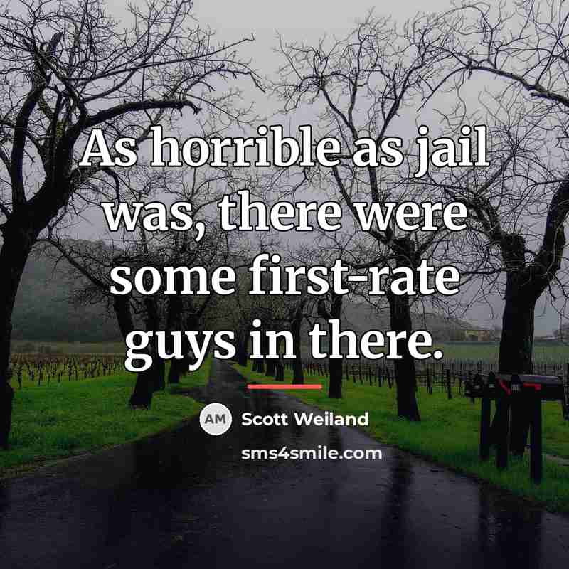“As horrible as jail was, there were some first-rate guys…” quote by Scott Weiland