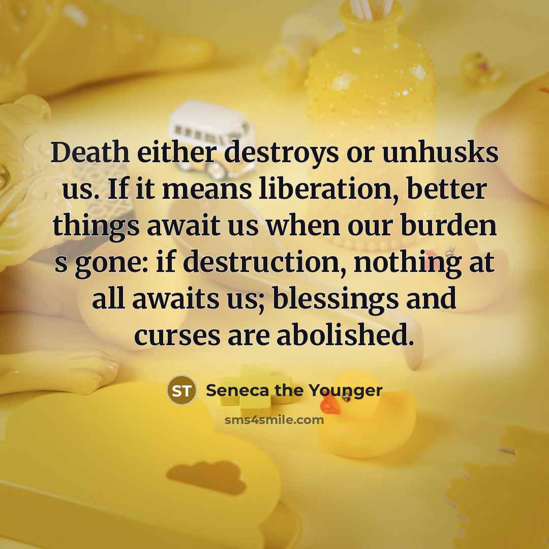 “Death either destroys or unhusks us. If it means liberation,…” quote by Seneca the Younger