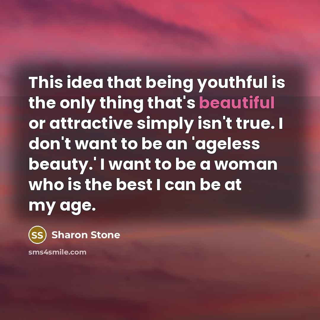 “This idea that being youthful is the only thing that's…” quote by Sharon Stone