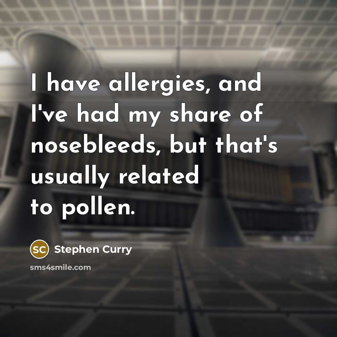 “I have allergies, and I've had my share of nosebleeds,…” quote by Stephen Curry