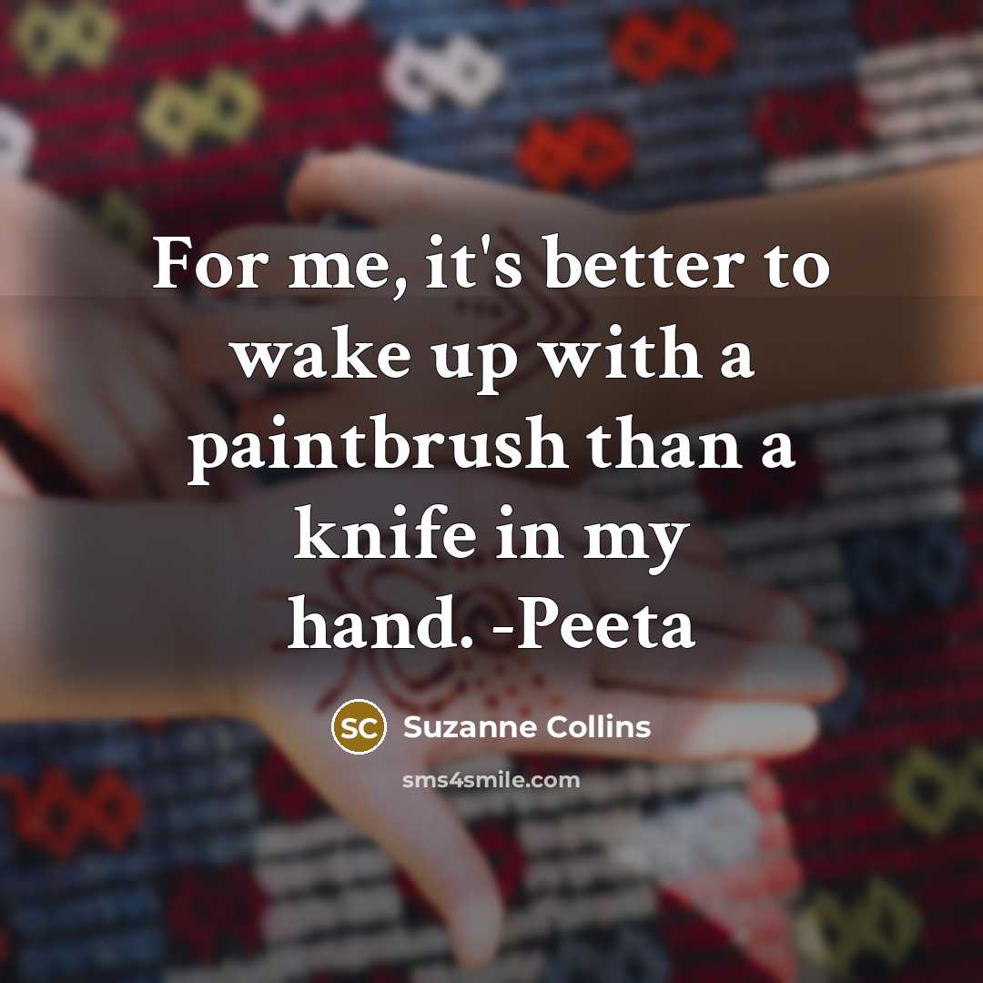 “For me, it's better to wake up with a paintbrush…” quote by Suzanne Collins