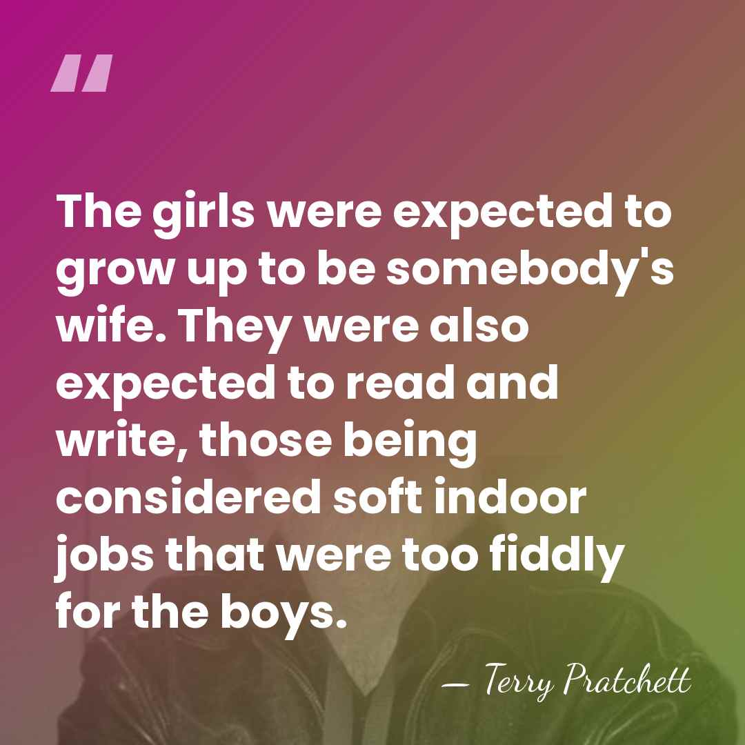 The girls were expected to grow up to be somebody's wife. They&hellip; - Terry Pratchett