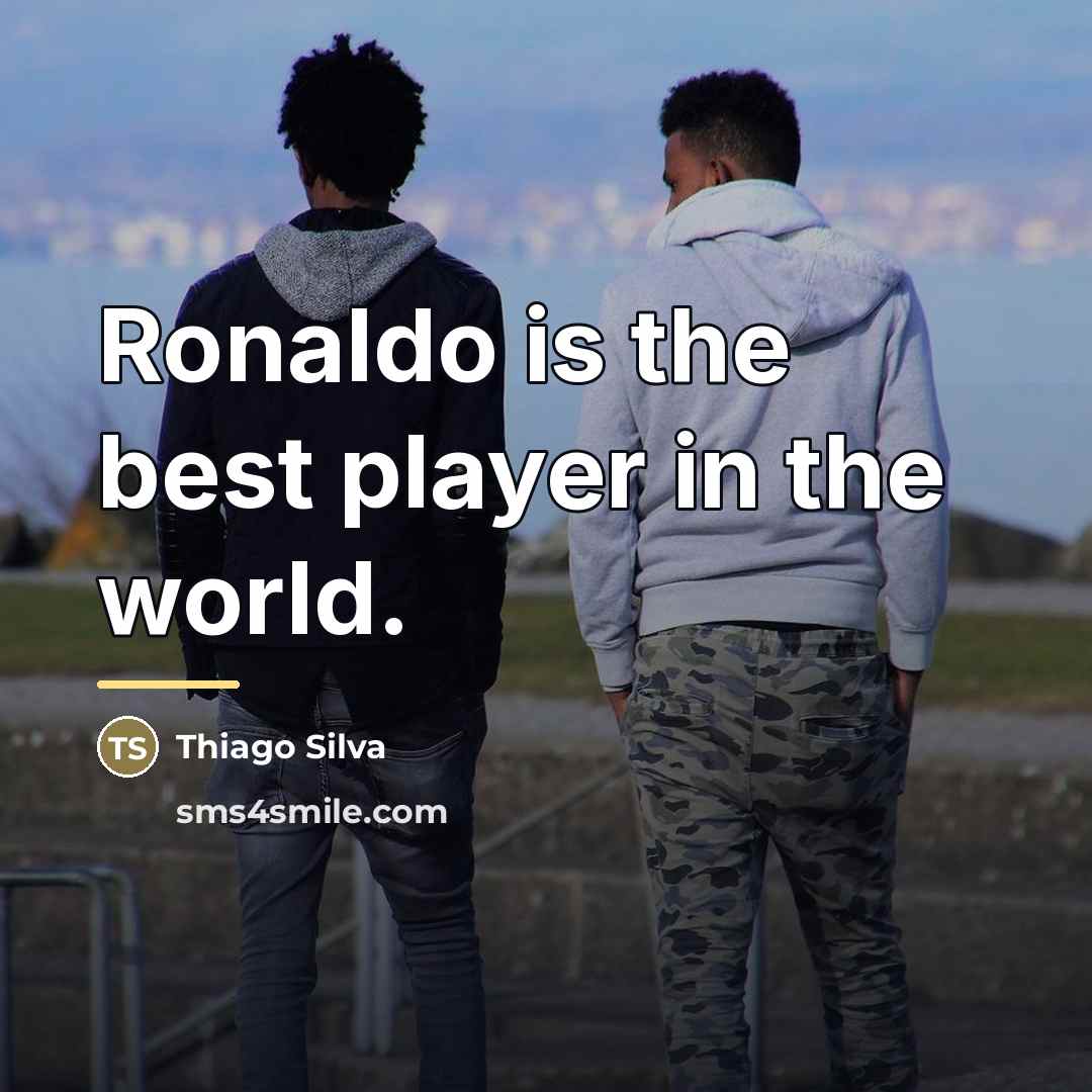 “Ronaldo is the best player in the world.…” quote by Thiago Silva