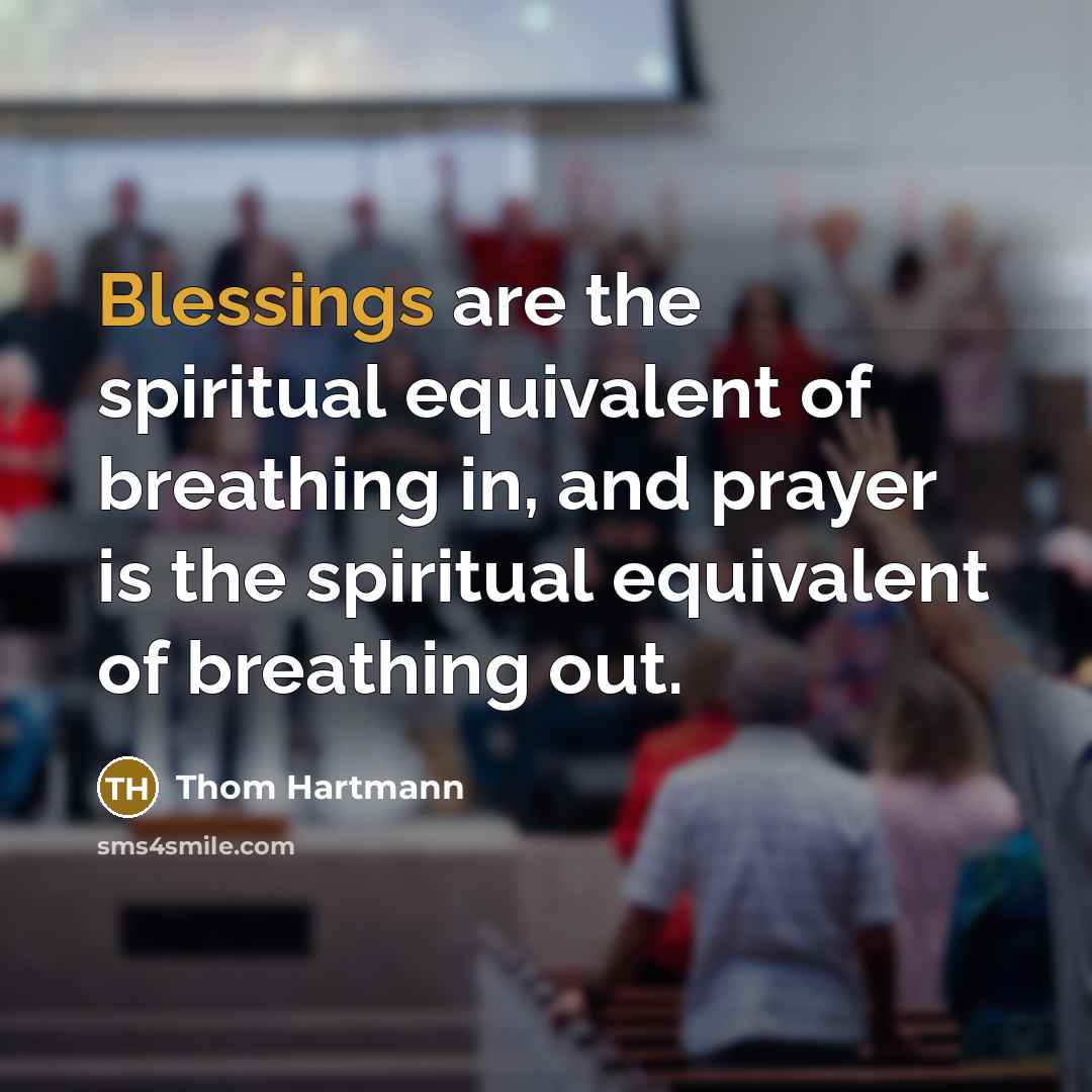 “Blessings are the spiritual equivalent of breathing in, and prayer…” quote by Thom Hartmann
