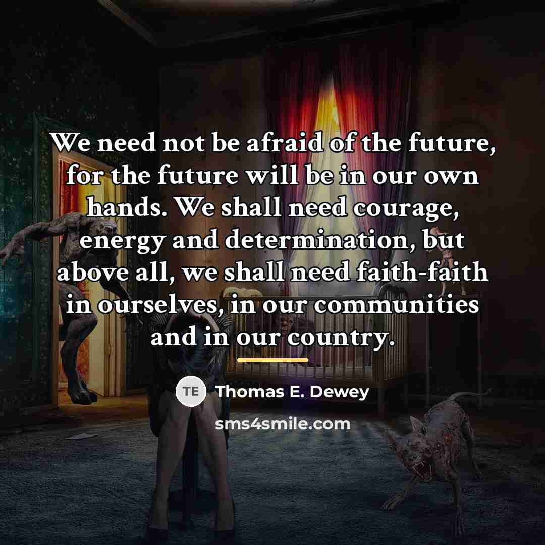“We need not be afraid of the future, for the…” quote by Thomas E. Dewey